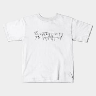 The greatest thing you can do is to be unapologetically yourself Kids T-Shirt